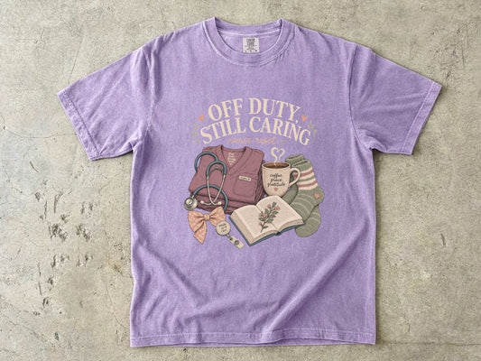 Nurse Off Duty T-Shirt — “Off Duty Still Caring” Cozy Medical Appreciation Tee