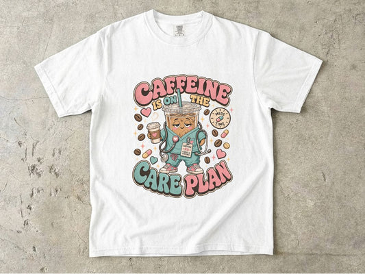 Caffeine Is On The Care Plan T-Shirt — Funny Nurse Coffee Tee for Healthcare Workers