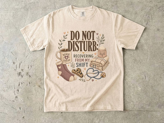 Do Not Disturb Nurse T‑Shirt — Recovering From My Shift Comfort Tee