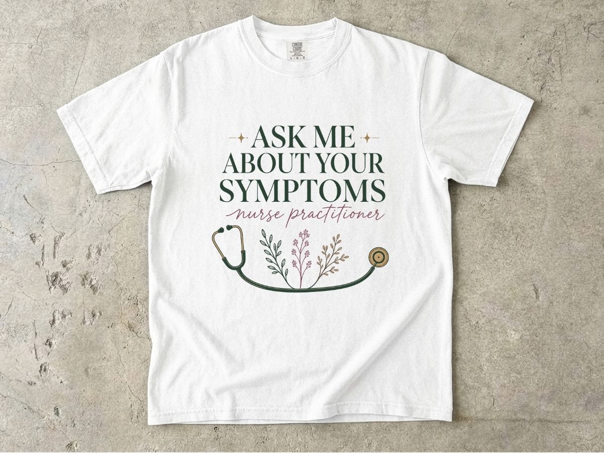 Nurse Practitioner T-Shirt — “Ask Me About Your Symptoms” Stethoscope Tee