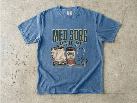 Med Surg Made Me T-Shirt — Funny Nurse & Medical Student Tee