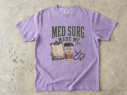 Med Surg Made Me T-Shirt — Funny Nurse & Medical Student Tee