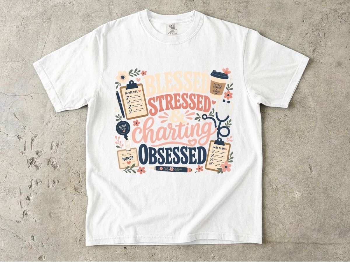 Blessed Stressed Charting Obsessed T-Shirt — Funny Nurse/Medical Shirt