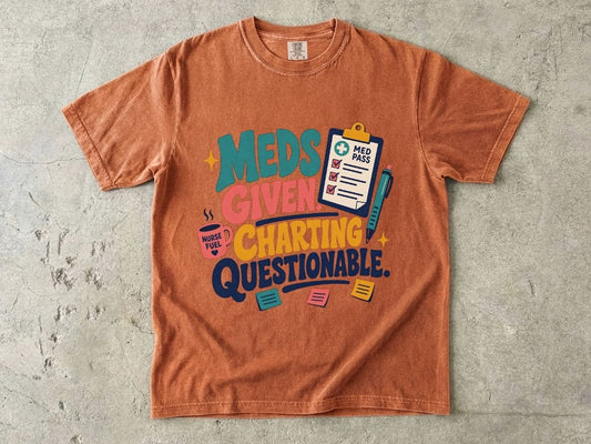 Meds Given Charting Questionable Nurse Shirt | Funny RN Tee