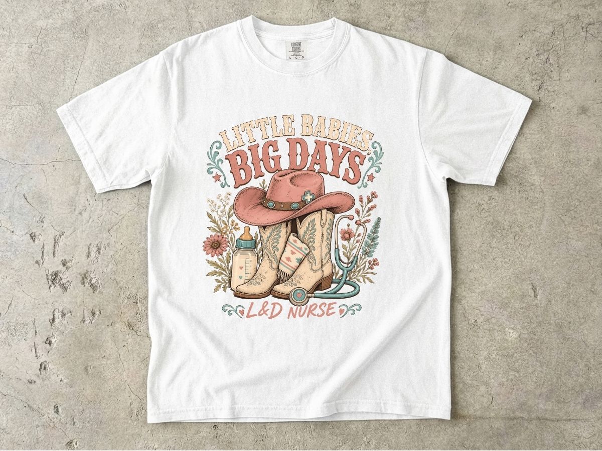 Nurse Cowboy Tee — “Little Babies Big Days” Maternity/Labor Nurse Shirt