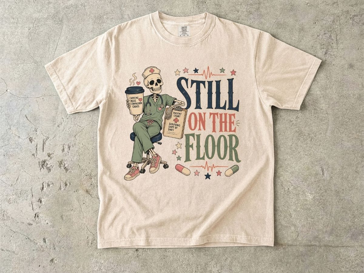Still on the Floor Nurse Shirt – Funny Triage Nurse Tee, ER Nurse Humor T-Shirt